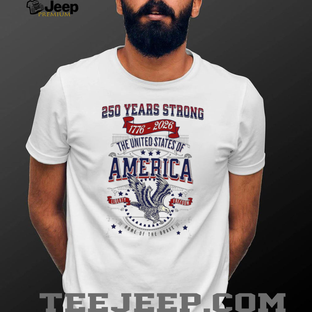 250 Years Strong 1776 2026 United States Of America Eagle Liberty T Shirt