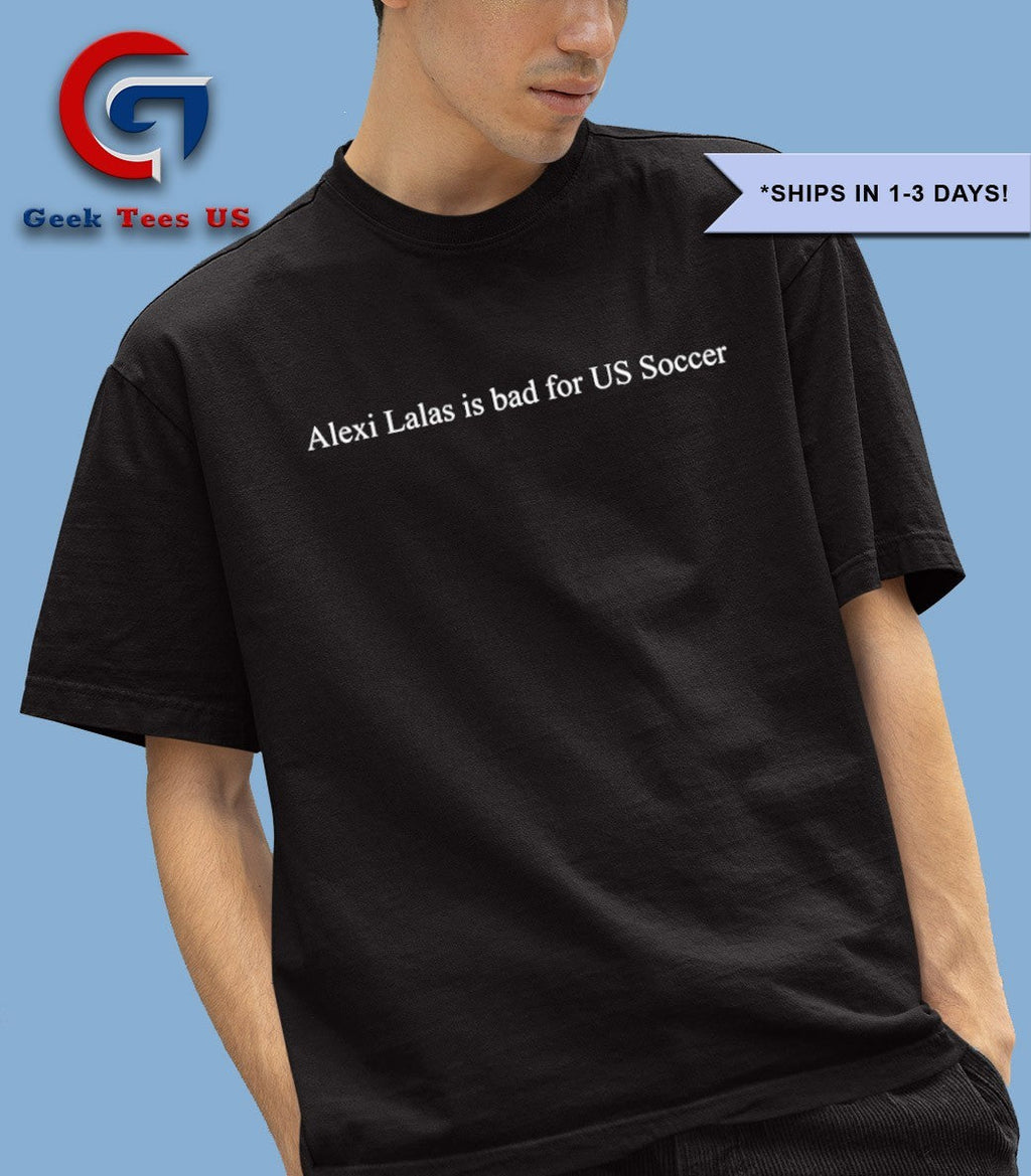 Alexi Lalas is bad for Us Soccer shirt