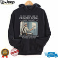 All Men Are Created Equal Only The Best Still Painting House In Their Seventies T Shirt