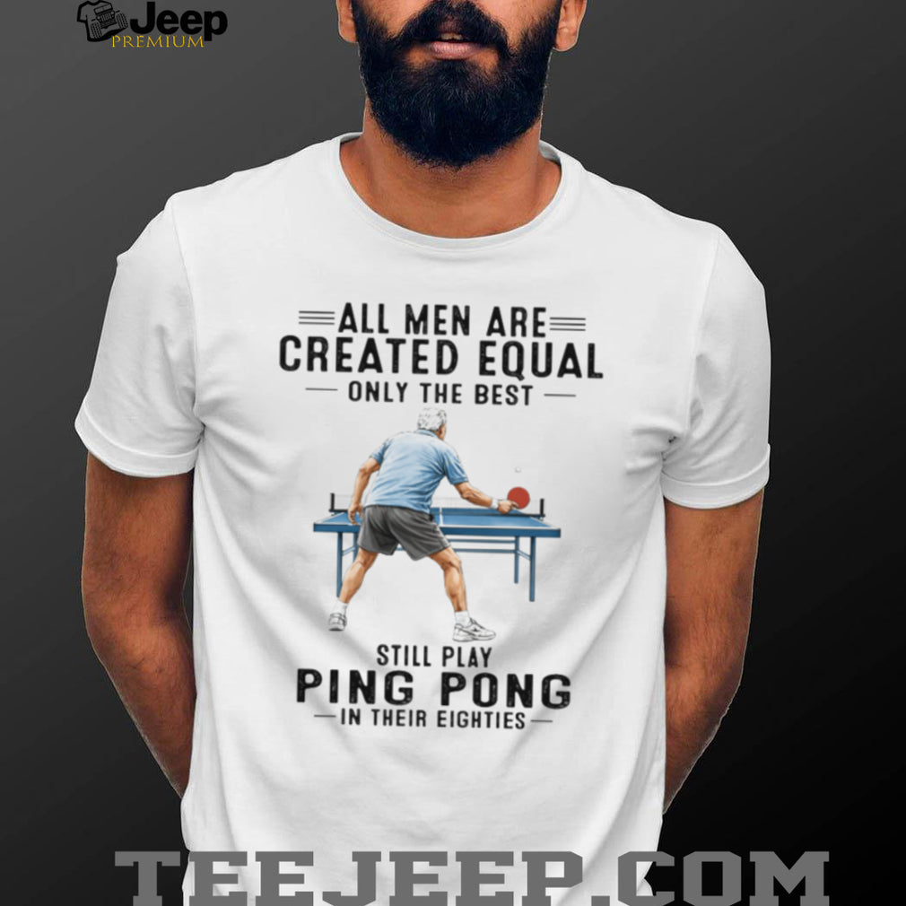 All Men Created Equal Only The Best Still Play Ping Pong in Eighties