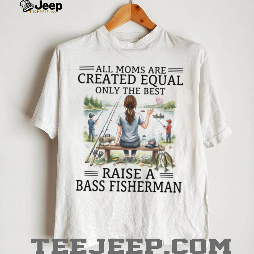 All Moms Are Created Equal Bass Fisherman T Shirt, Fishing Mom Graphic T Shirt