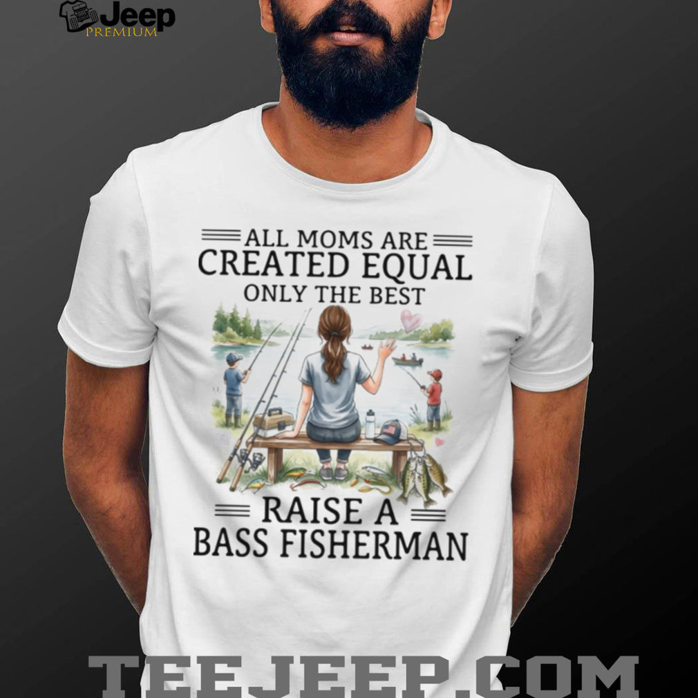 All Moms Are Created Equal Bass Fisherman T Shirt, Fishing Mom Graphic T Shirt