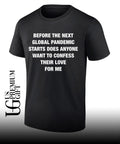 Before the next global pandemic starts does anyone want to confess their love for me shirt