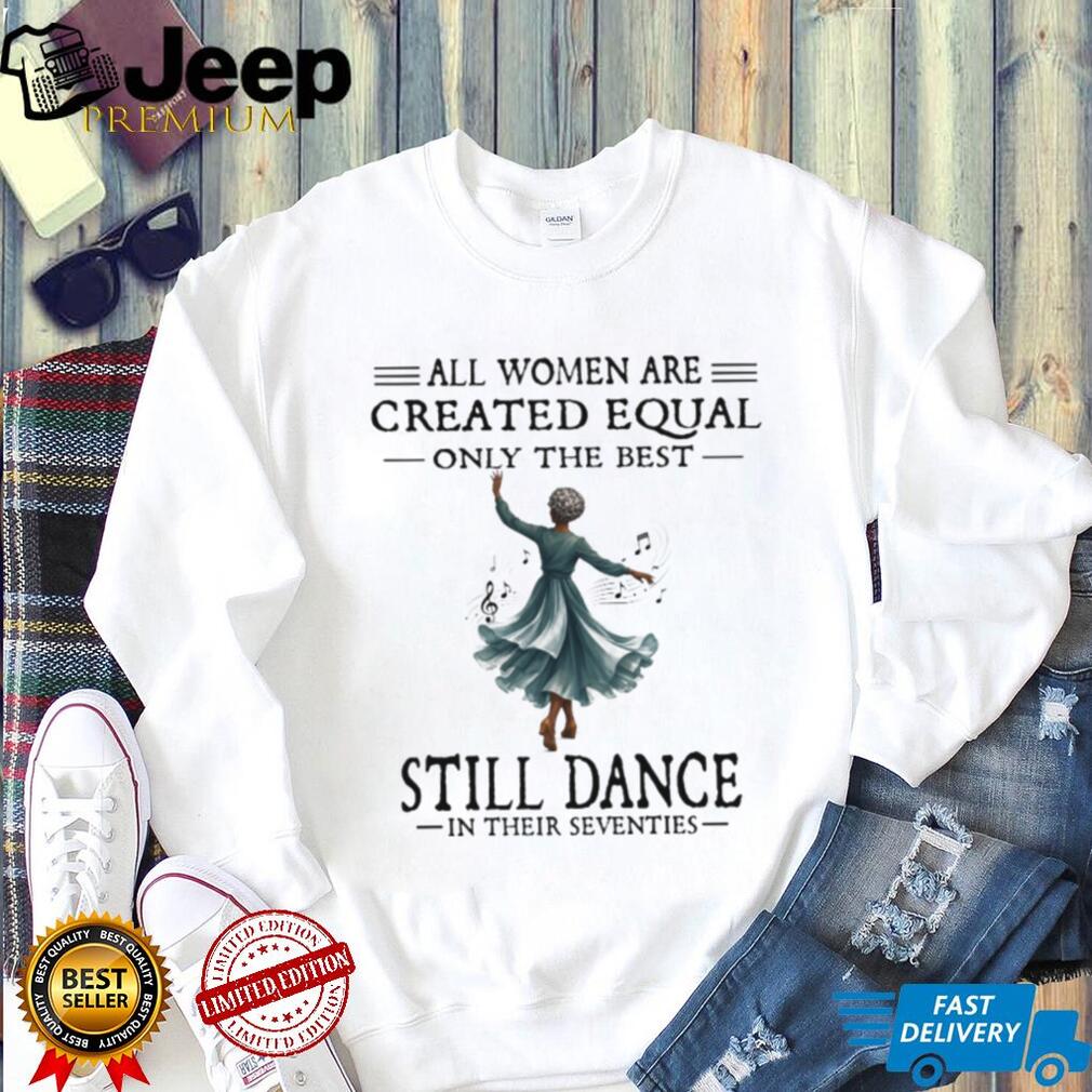 Dance Grandma All Women Created Equal Seventies Dancer Shirt