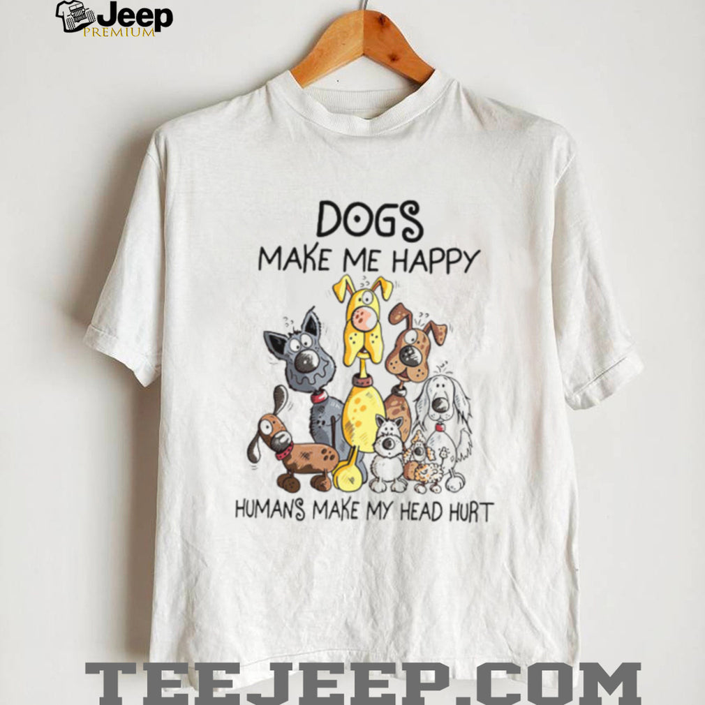 Dogs Make Me Happy Humans Make My Head Hurt Funny Cartoon Dog Lover T Shirt