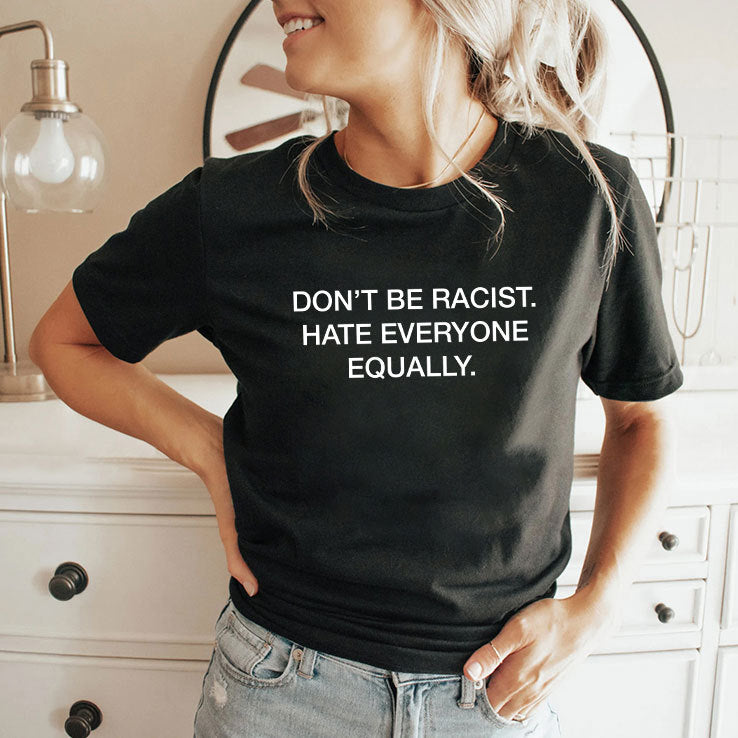 Don’t Be Racist Hate Everyone Equally Shirt