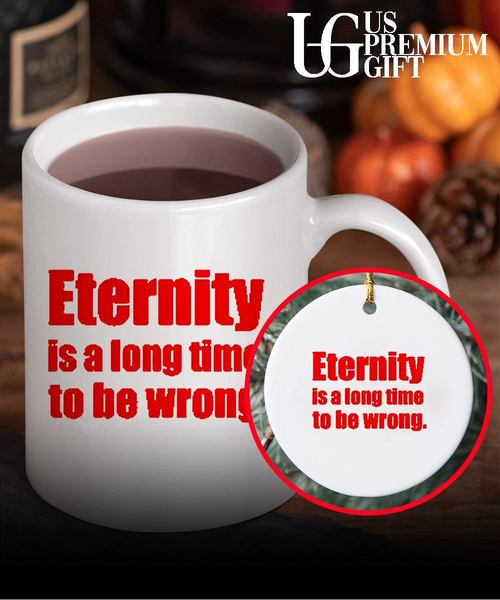 Eternity is a long time to be wrong shirt