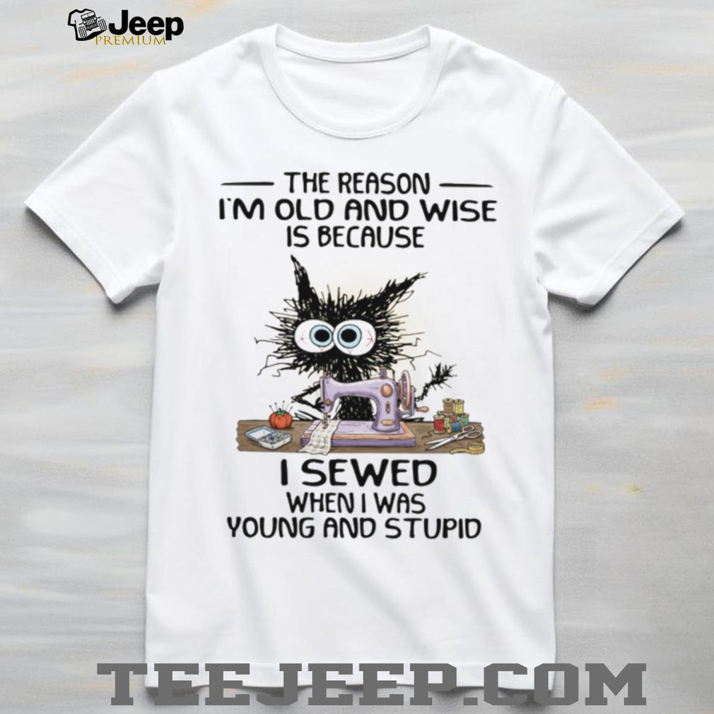 Funny Black Cat Sewing I Sewed When I Was Young and Stupid Wise Old Cat T shirt