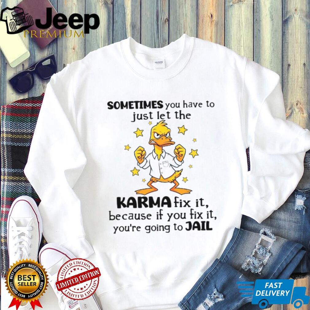 Funny Karma Duck Let Karma Fix It Or You Go To Jail Tee