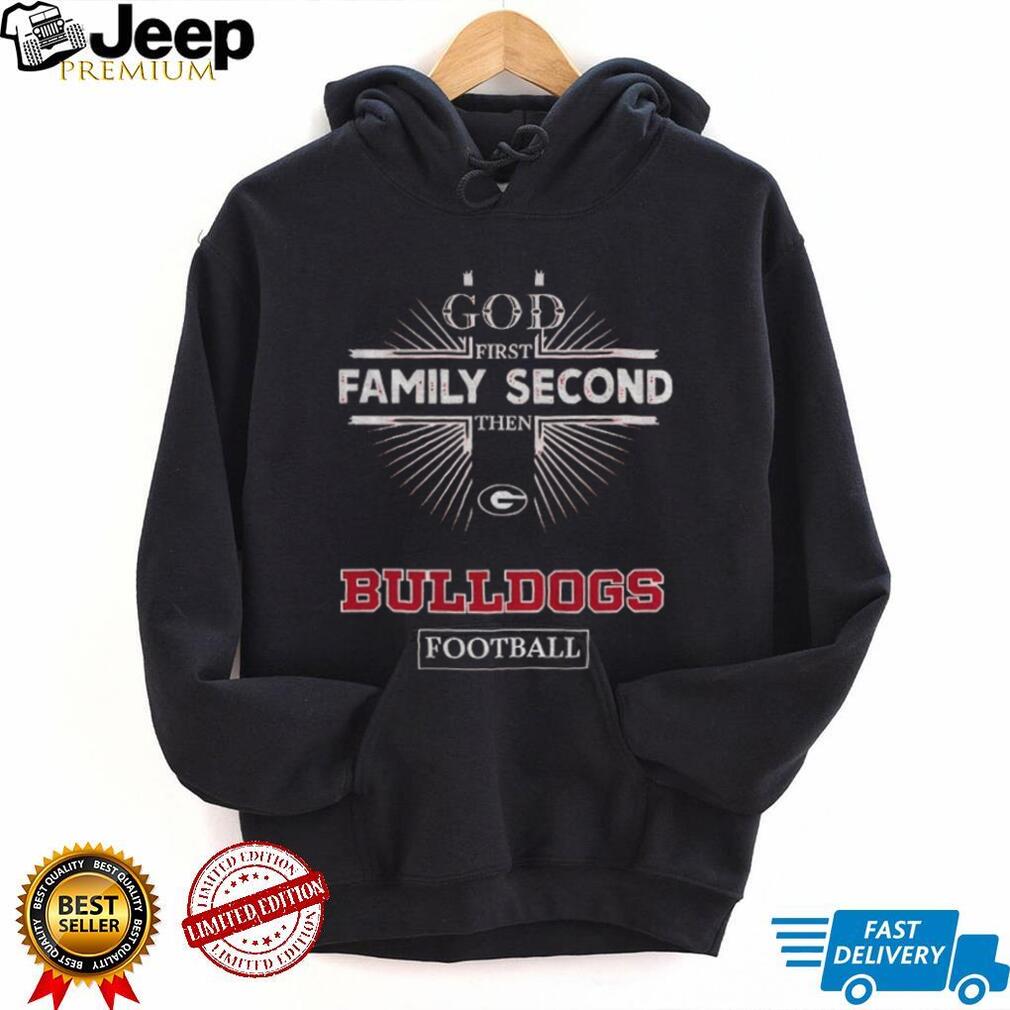 God First Family Second Then Georgia Bulldogs Football T Shirt