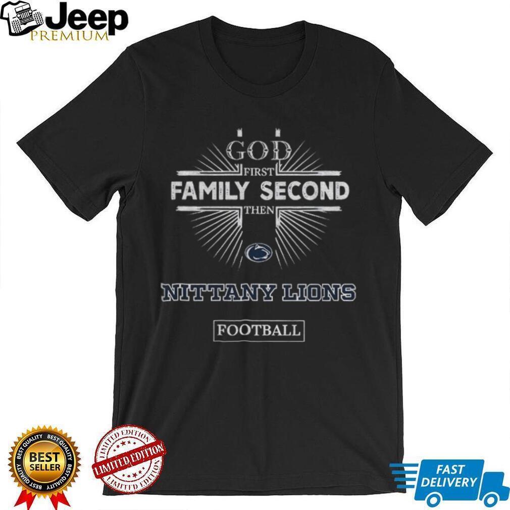God First Family Second Then Penn State Nittany Lions Football T Shirt