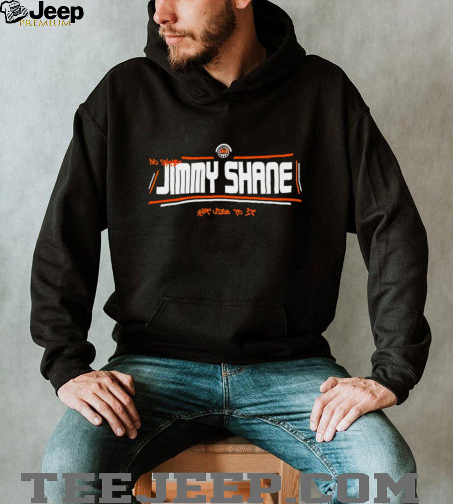 No shame Jimmy Shane get used to it shirt