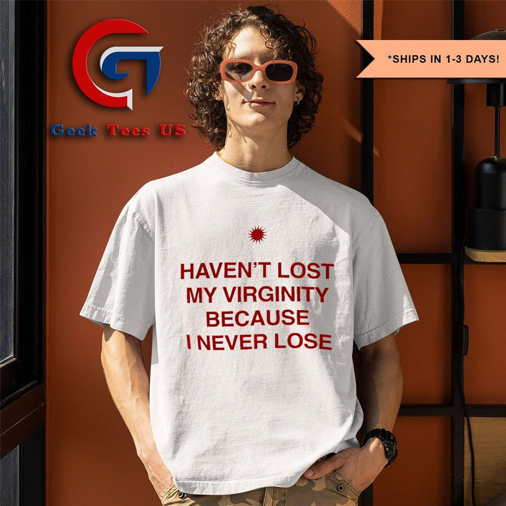 Haven’t lost my Virginity because I never lose shirt
