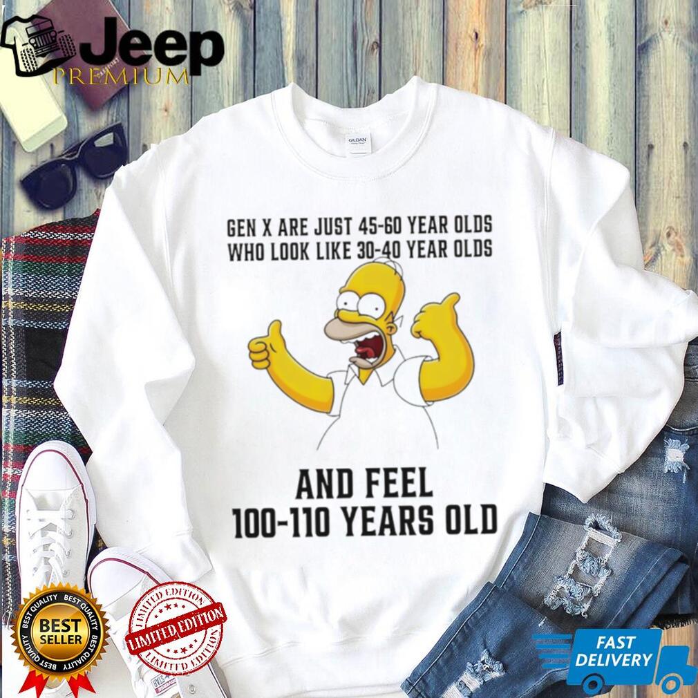 Homer Simpson Gen X 45 60 Year Olds Feel 100 Years Old T Shirt