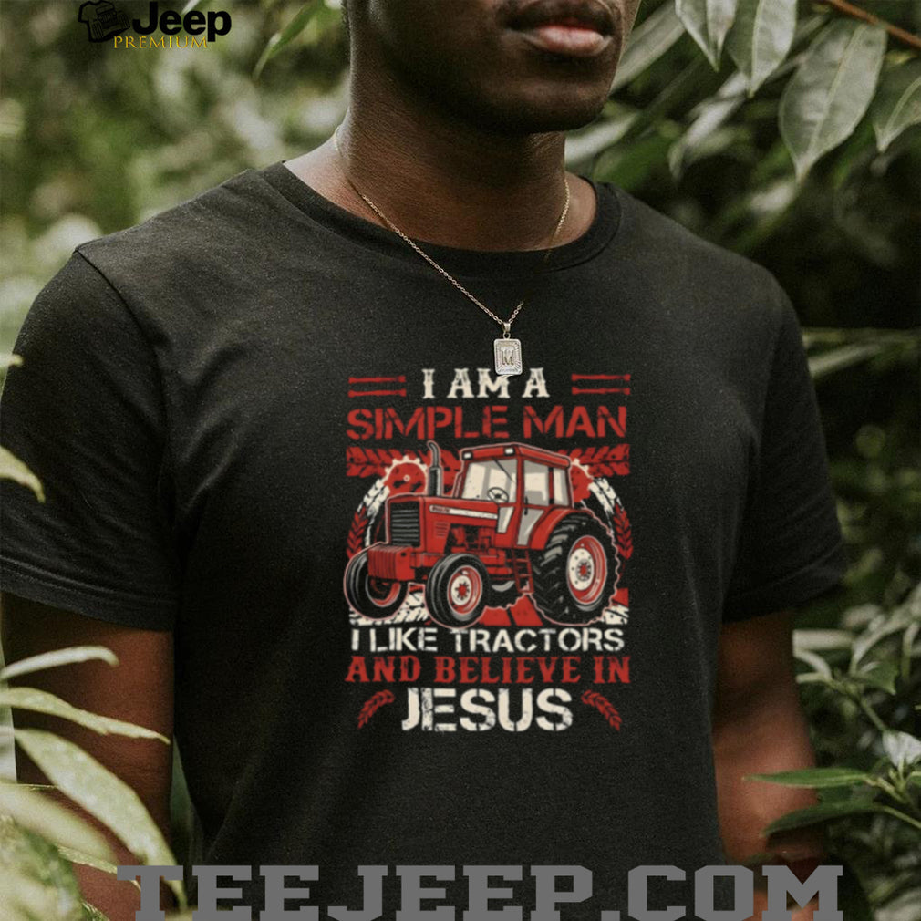 I Am A Simple Man I Like Tractors And Believe In Jesus Farmer T Shirt
