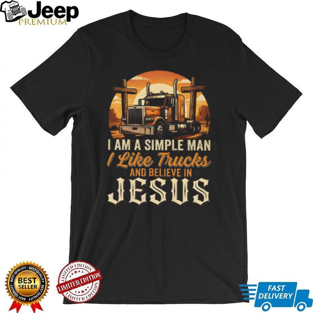 I Am A Simple Man I Like Trucks And Believe In Jesus Trucker T Shirt