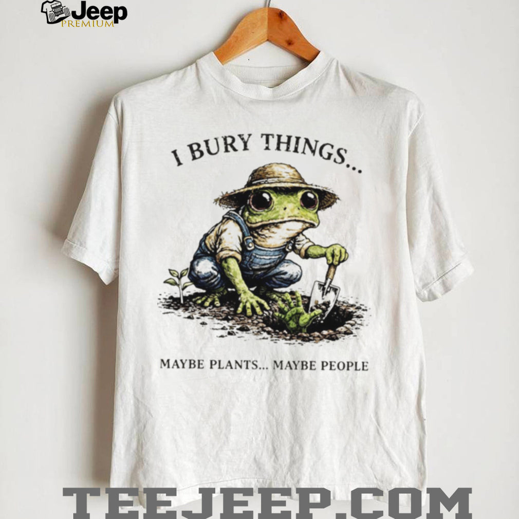 I Bury Things Maybe Plants Maybe People Funny Gardening Frog In Overalls T Shirt