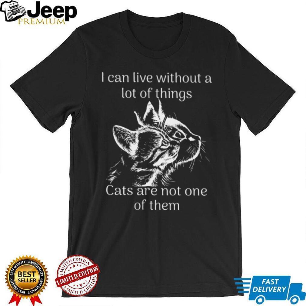 I Can Live Without A Lot Of Things But Not Cats Graphic T Shirt