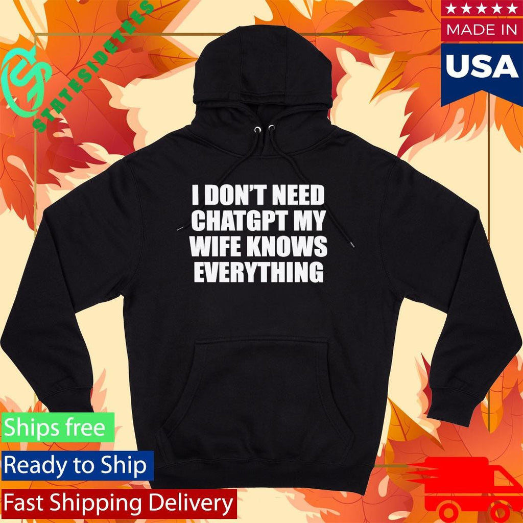 I Don’t Need Chatgpt My Wife Knows Everything Shirt