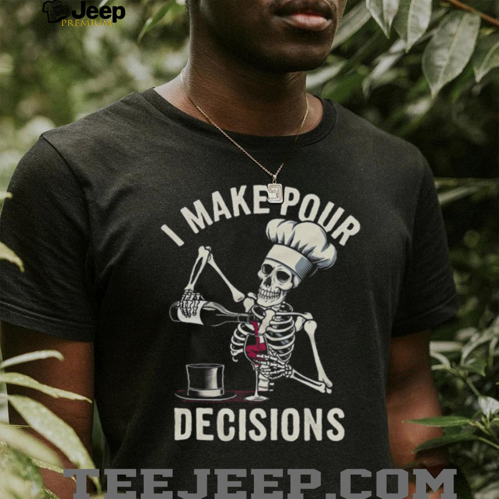 I Make Pour Decisions Skeleton Chef Wine Lover Pun T Shirt