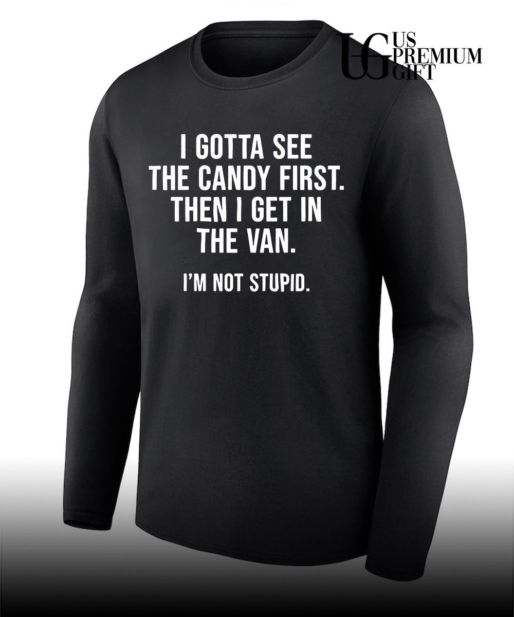 I gotta see the candy first then I get in the van shirt