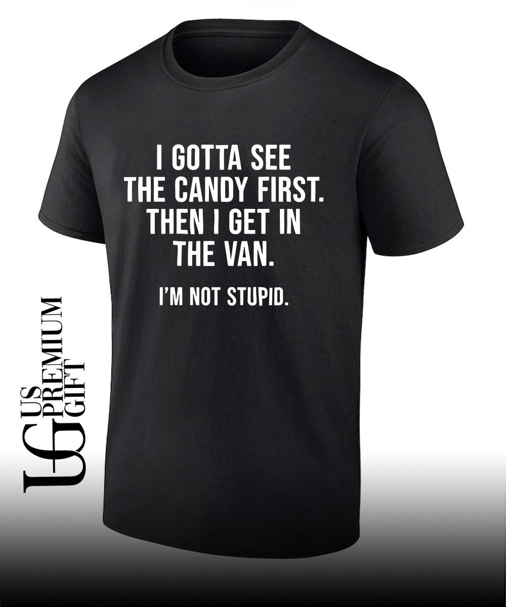 I gotta see the candy first then I get in the van shirt