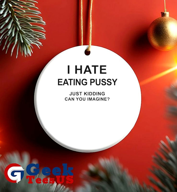 I hate eating pussy just kidding can you imagine shirt