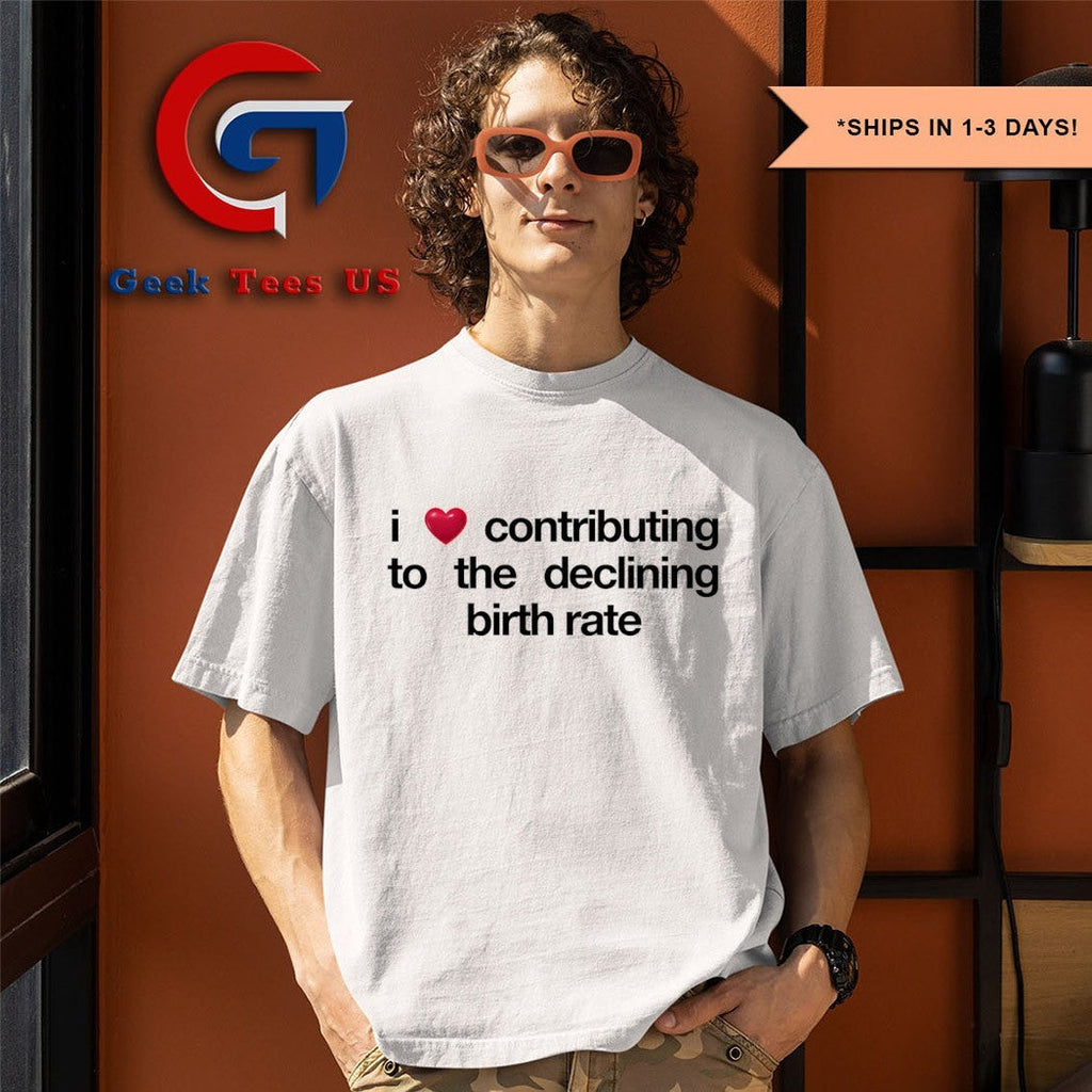 I love contributing to the declining birth rate shirt