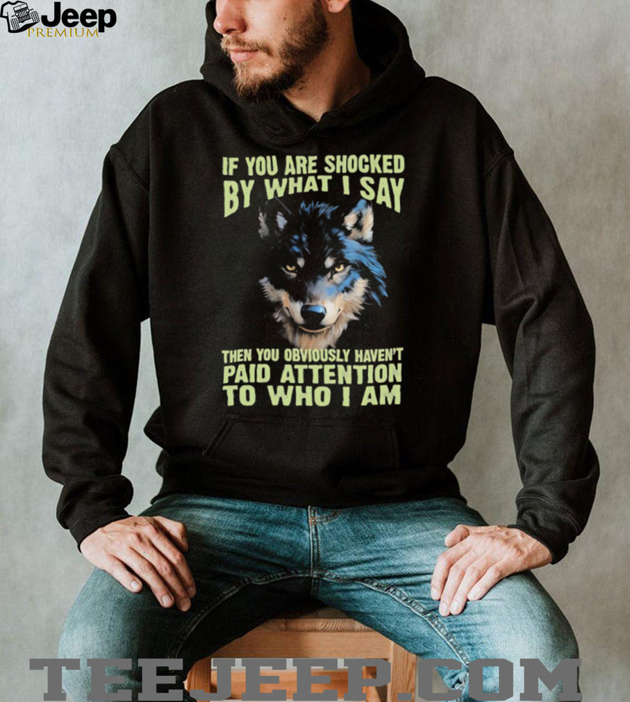 If You Are Shocked By What I Say Lone Wolf Graphic T Shirt