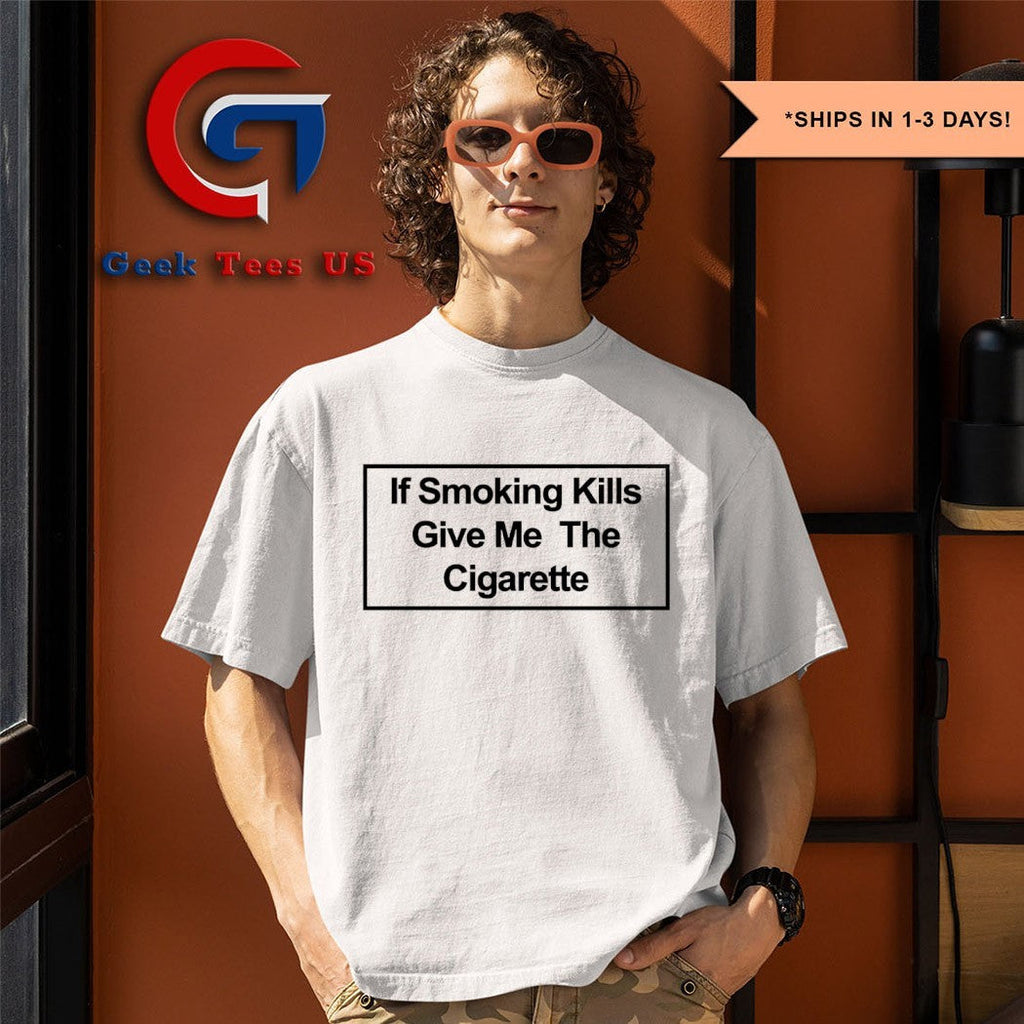 If smoking give me the cigarette shirt