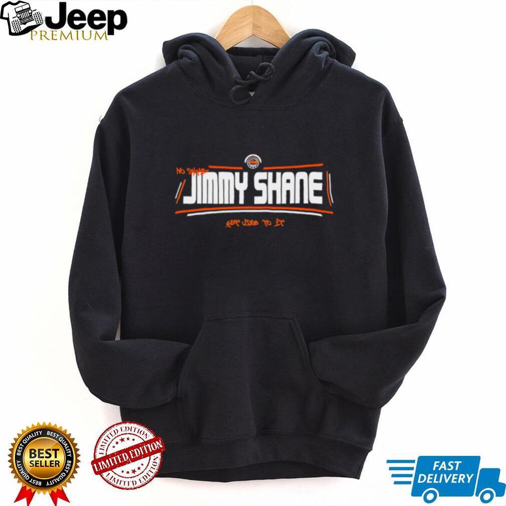 No shame Jimmy Shane get used to it shirt