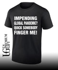 Impending global pandemic quick somebody finger me shirt