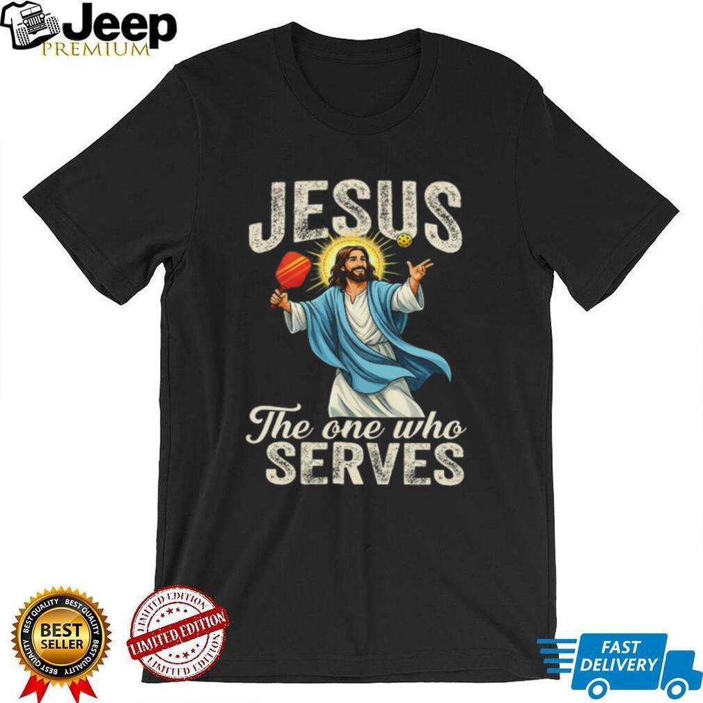 Jesus The One Who Serves Pickleball Player Funny Christian T Shirt
