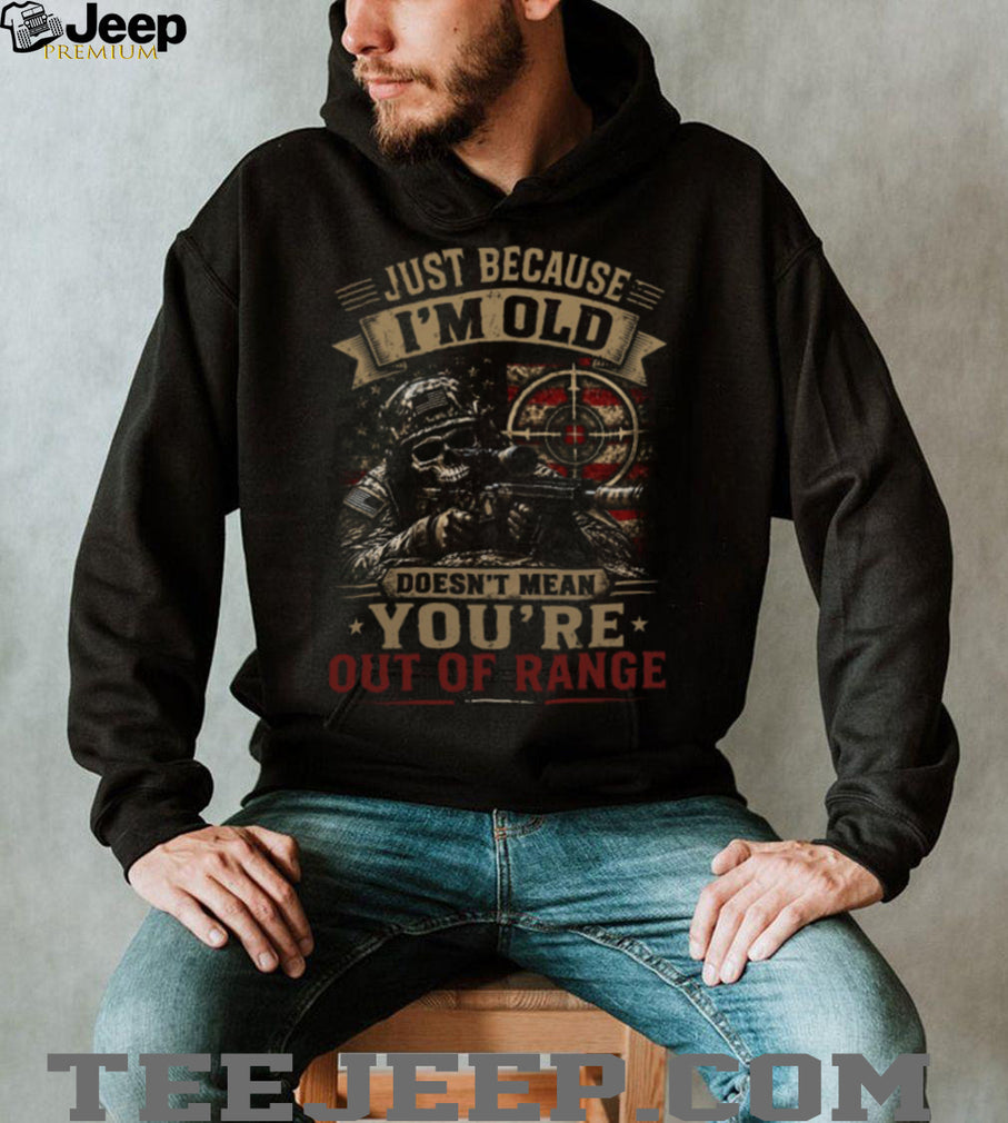 Just Because I’m Old Doesn’t Mean You’re Out Of Range Sniper Skull Vet T Shirt