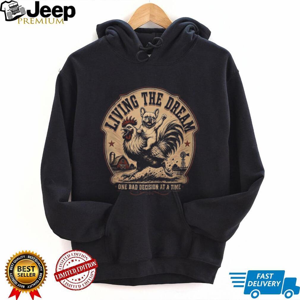 Living The Dream One Bad Decision At A Time Farm Shirt