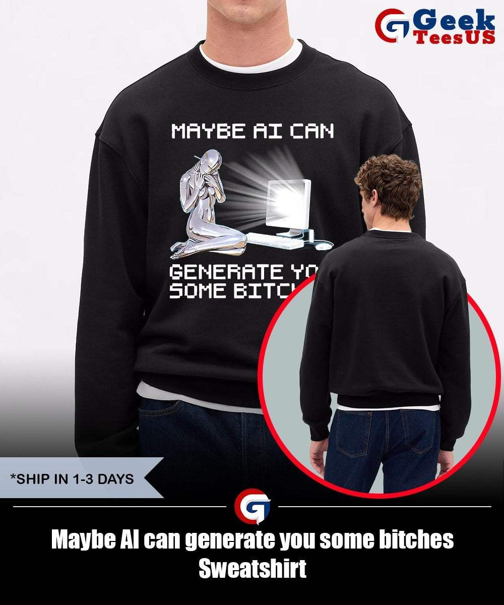 Maybe AI can generate you some bitches shirt