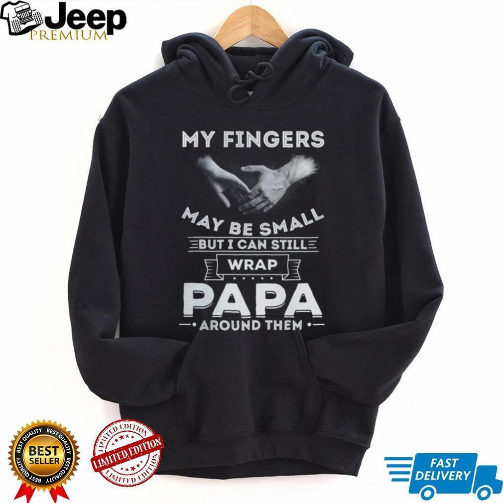 My Fingers May Be Small But I Can Wrap Papa Around Them Toddler T Shirt