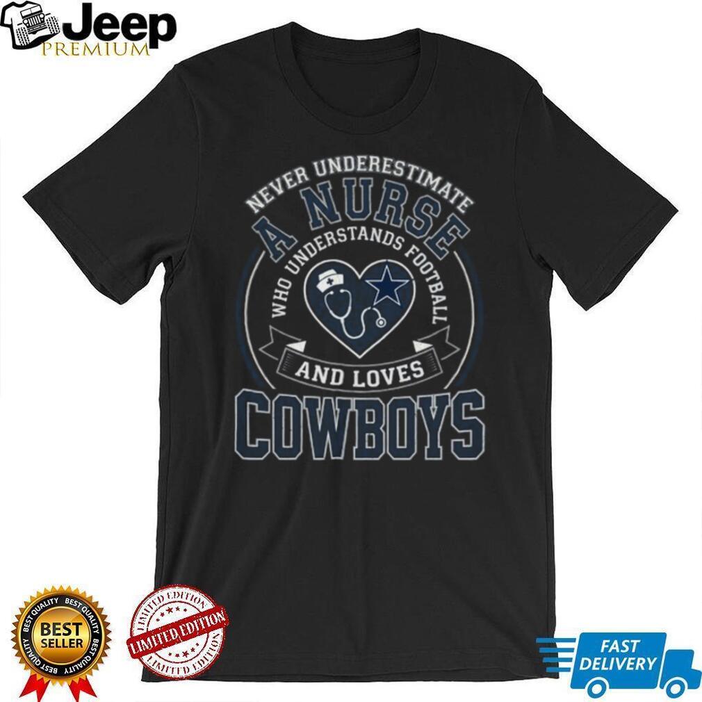 Never Underestimate A Nurse Who Loves Cowboys Football T Shirt