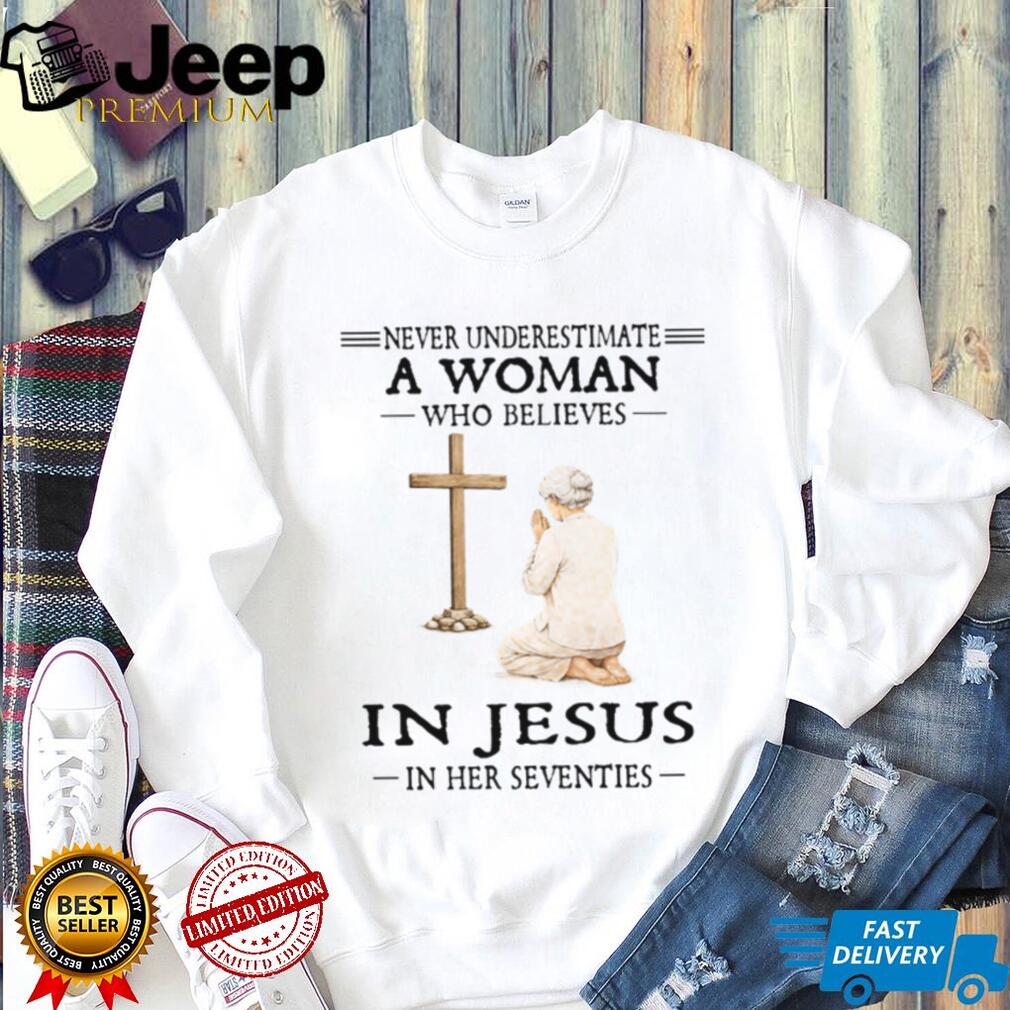 Never Underestimate A Woman Who Believes In Jesus In Her Seventies T Shirt