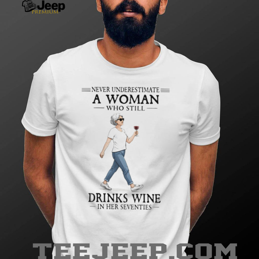 Never Underestimate A Woman Who Still Drinks Wine In Her Seventies Walking T Shirt