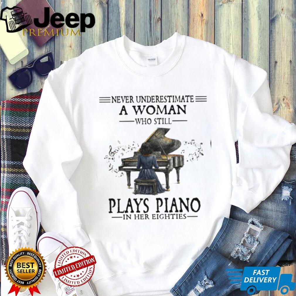 Never Underestimate A Woman Who Still Plays Piano In Her Eighties T Shirt