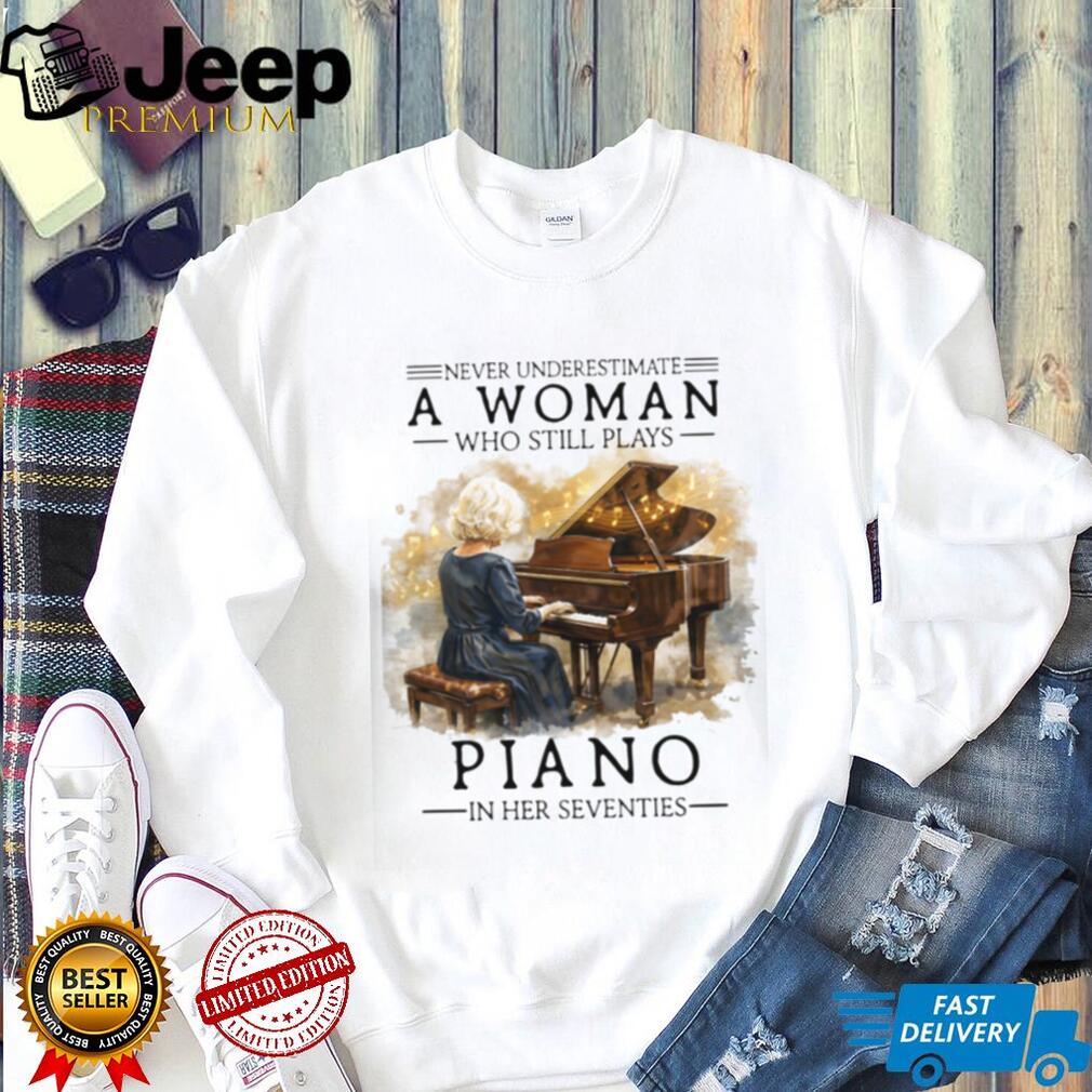 Never Underestimate A Woman Who Still Plays Piano In Her Seventies T shirt
