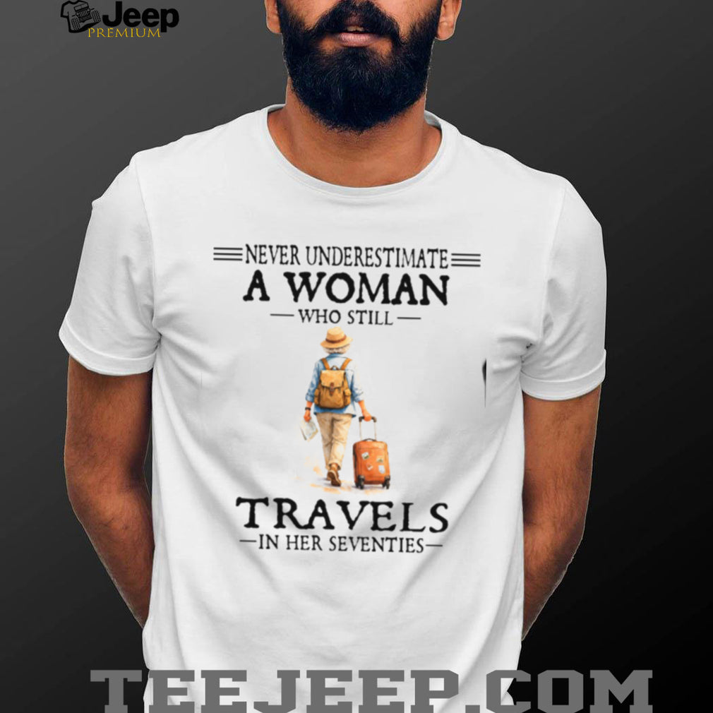Never Underestimate A Woman Who Still Travels In Her Seventies T Shirt