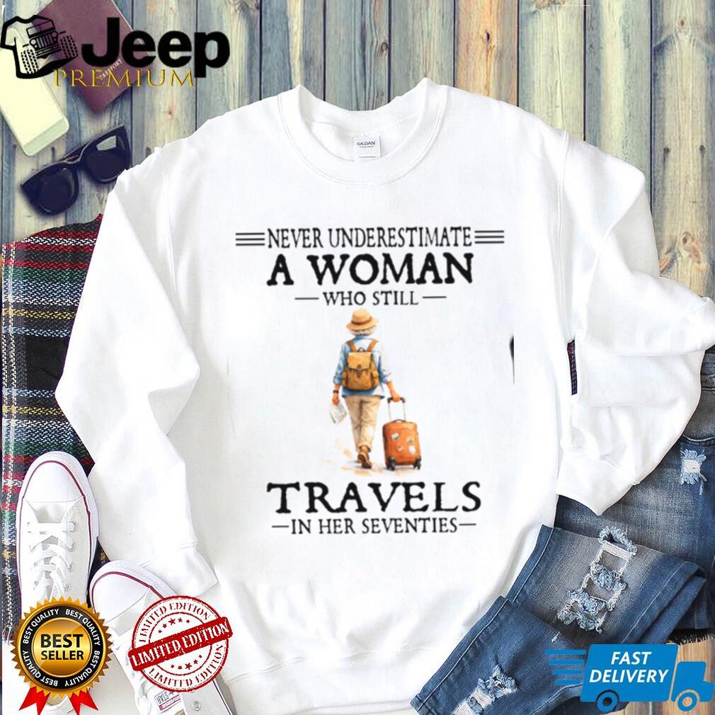 Never Underestimate A Woman Who Still Travels In Her Seventies T Shirt