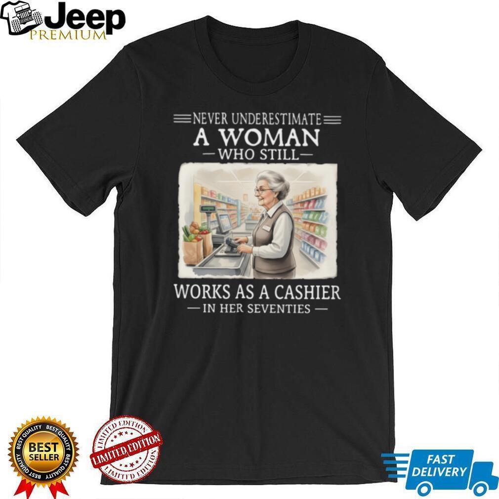 Never Underestimate A Woman Who Works As A Cashier In Her 70s T Shirt