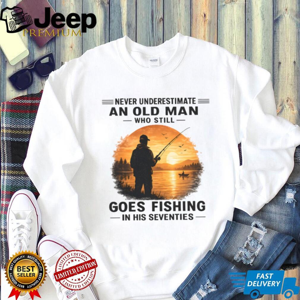Never Underestimate An Old Man Who Goes Fishing In His Seventies T Shirt