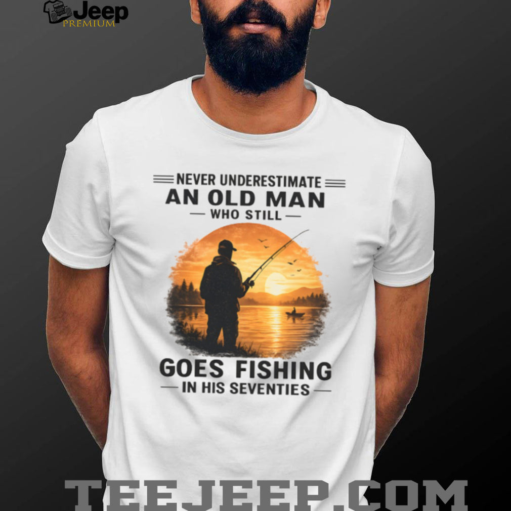 Never Underestimate An Old Man Who Goes Fishing In His Seventies T Shirt