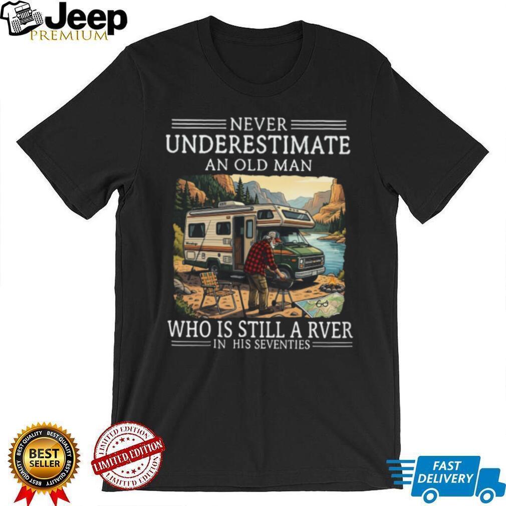 Never Underestimate An Old Man Who Is Still A RVer In His Seventies T Shirt