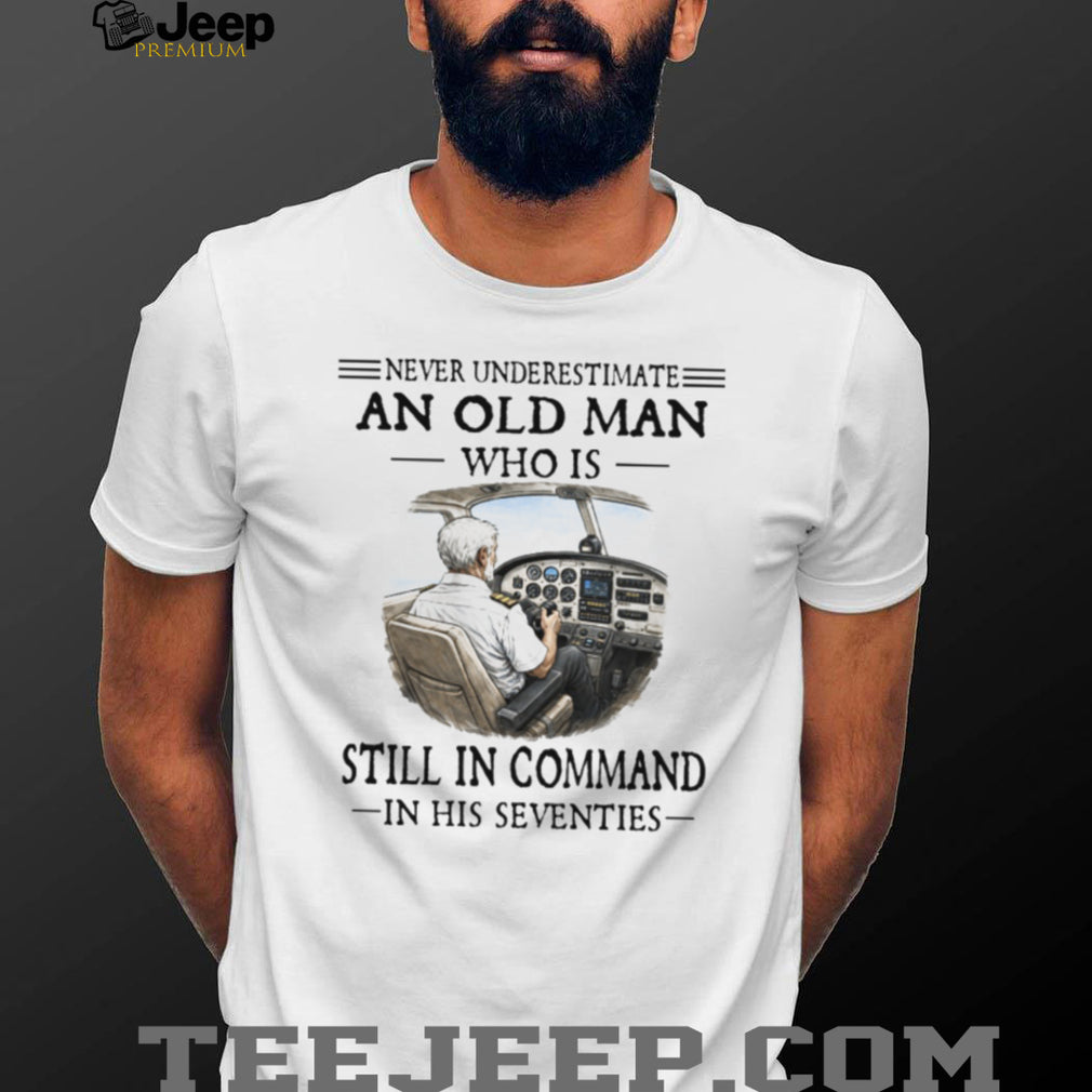 Never Underestimate An Old Man Who Is Still In Command Pilot 70s T Shirt