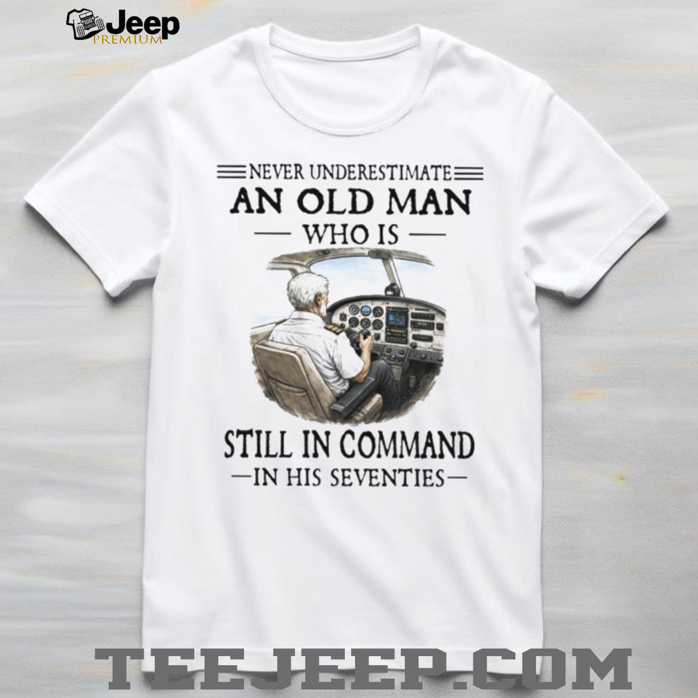 Never Underestimate An Old Man Who Is Still In Command Pilot 70s T Shirt